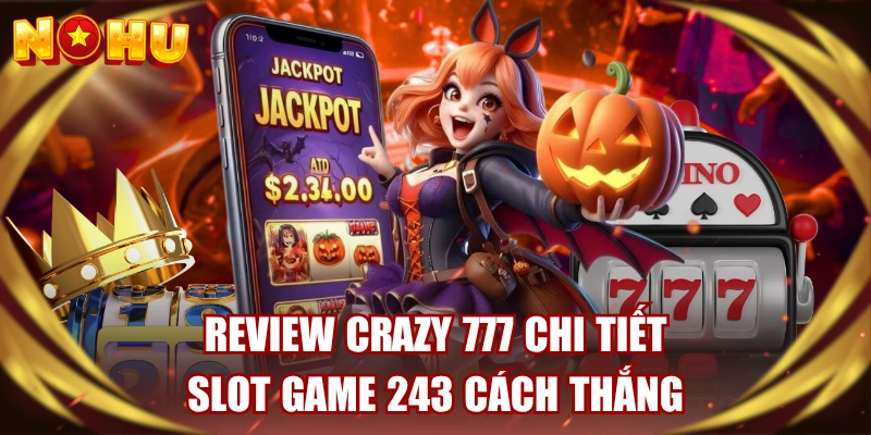 Review Crazy 777 Chi Tiết - Slot Game 243 Cách Thắng